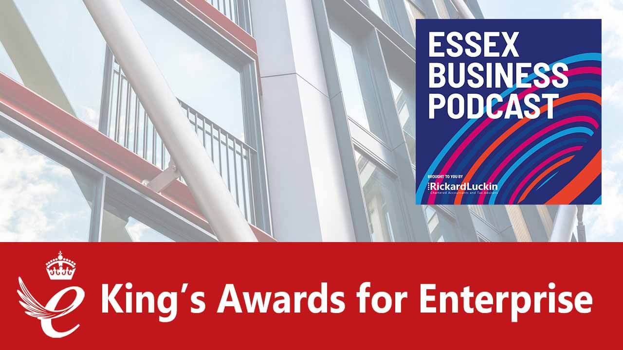 Essex Business Podcast: Crowning Glory -The King’s Awards for Enterprise