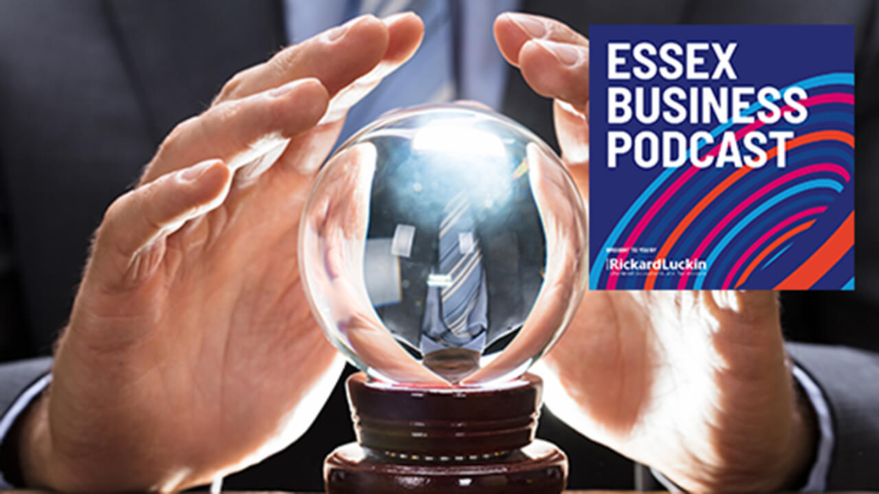 Essex Business Podcast: Crystal ball gazing - What will 2023 hold for Essex businesses?